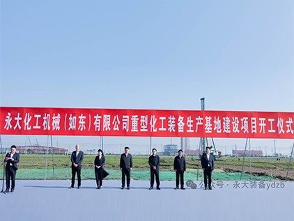 新起征程，再譜華章 | 永大化機（如東）有限公司重型裝備生產(chǎn)基地建設項目開(kāi)工儀式隆重舉行